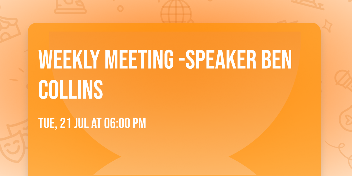 Weekly Meeting -Speaker Ben Collins 
