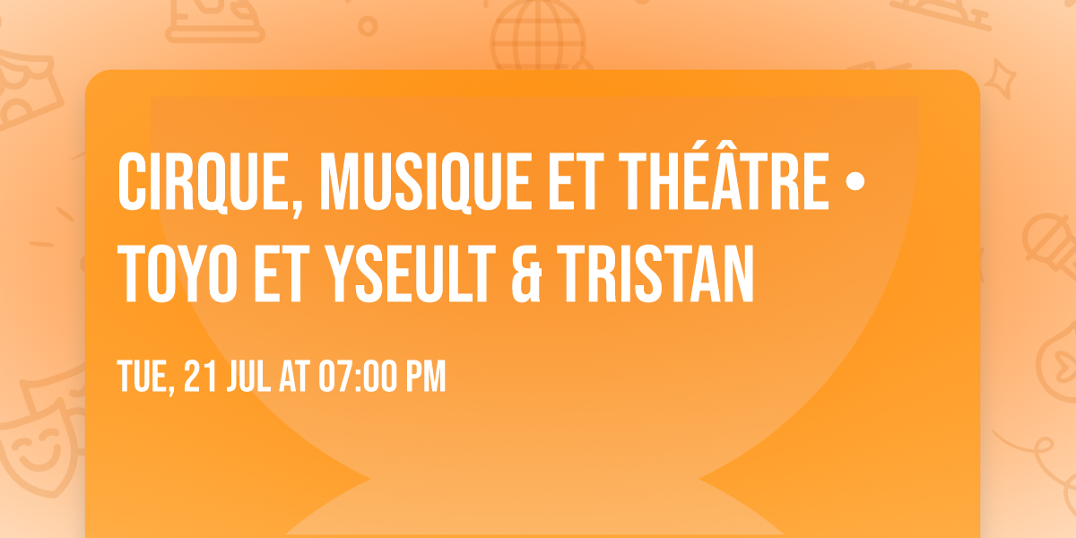 Cirque, musique et th\u00e9\u00e2tre \u2022 Toyo et Yseult & Tristan