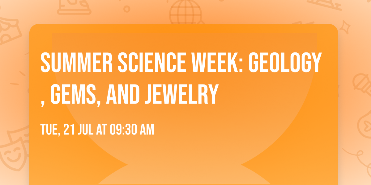 Summer Science Week: Geology, Gems, and Jewelry