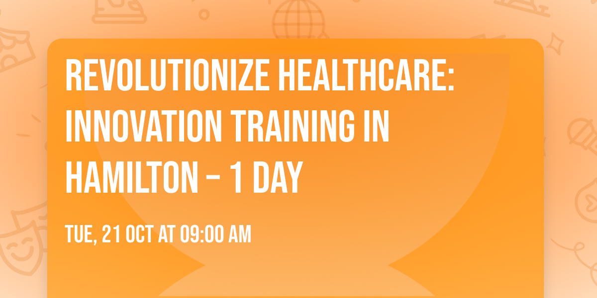 Revolutionize Healthcare: Innovation Training in Hamilton \u2013 1 Day