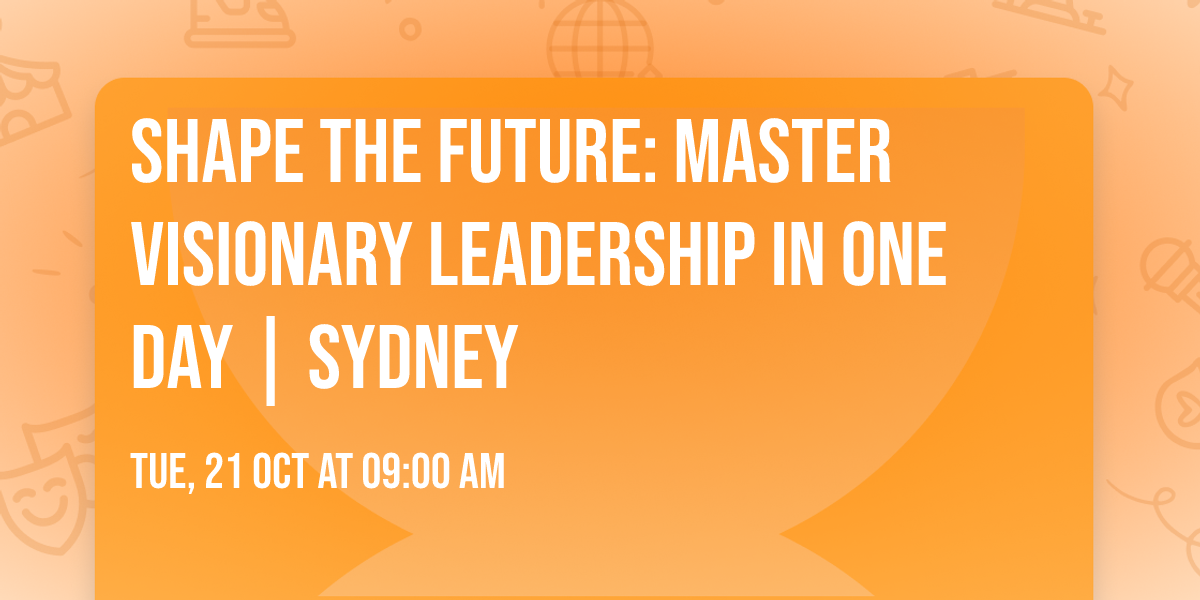 Shape the Future: Master Visionary Leadership in One Day | Sydney