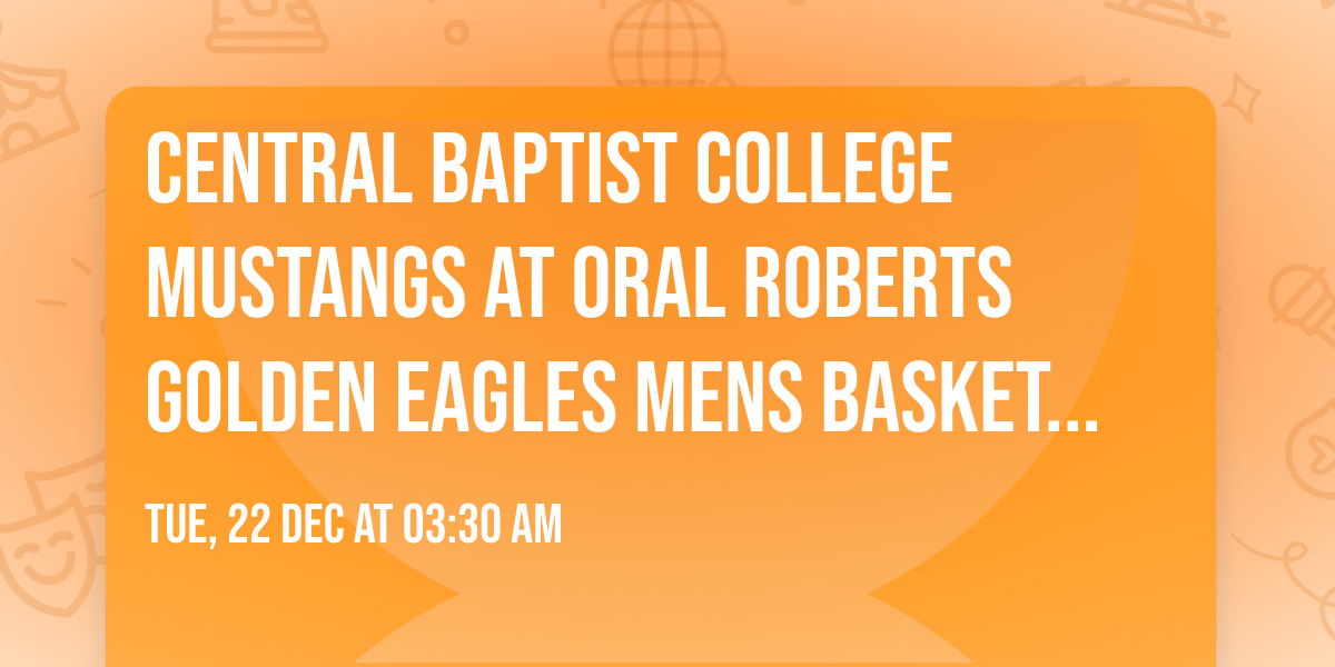 Central Baptist College Mustangs at Oral Roberts Golden Eagles Mens Basketball