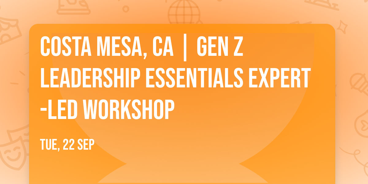 Costa Mesa, CA | Gen Z Leadership Essentials\u00ae Expert-Led Workshop