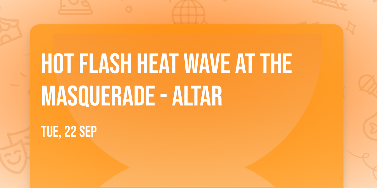 Hot Flash Heat Wave at The Masquerade - Altar