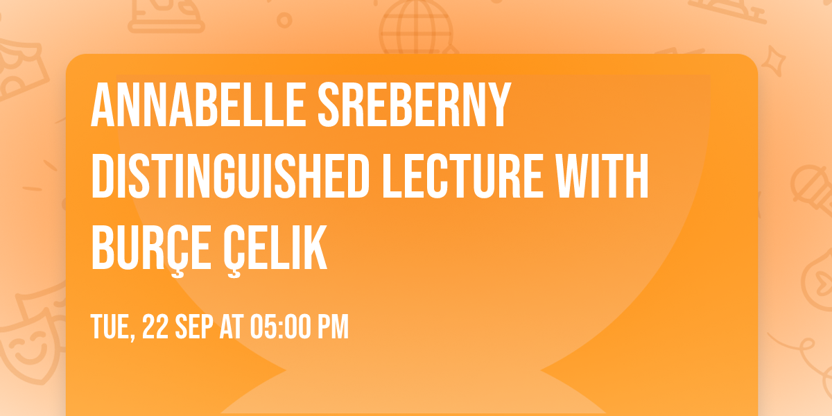 Annabelle Sreberny Distinguished Lecture with Bur\u00e7e \u00c7elik