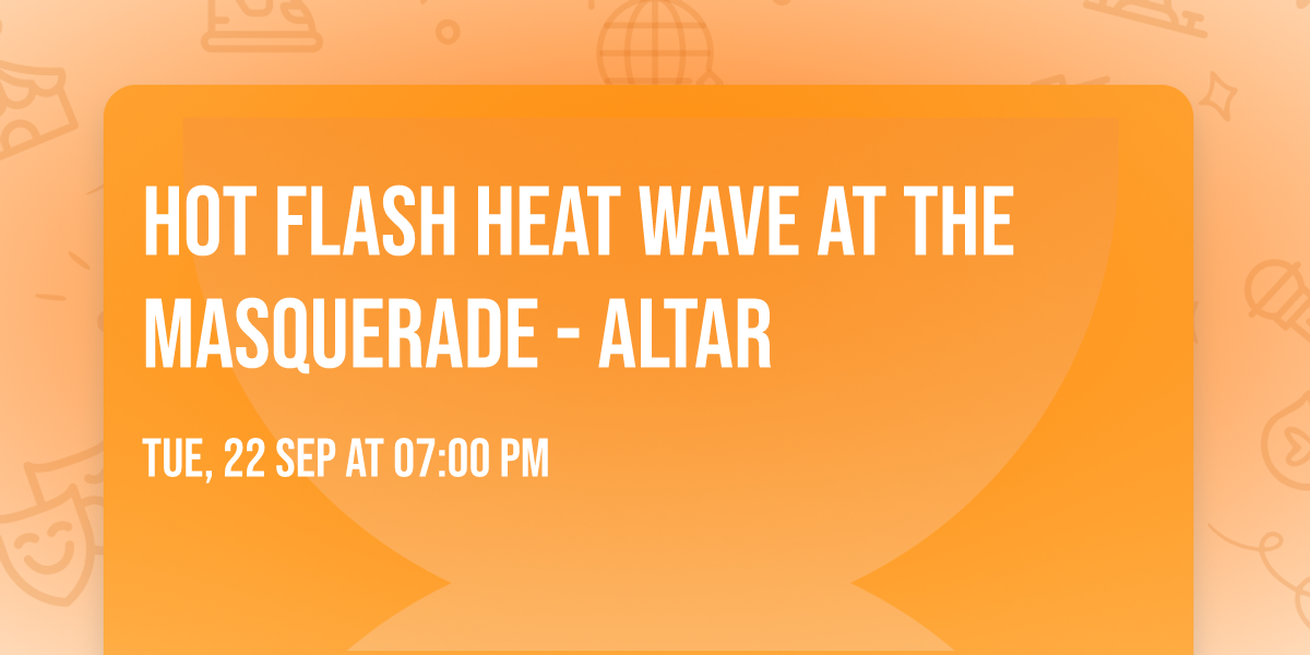 Hot Flash Heat Wave at The Masquerade - Altar