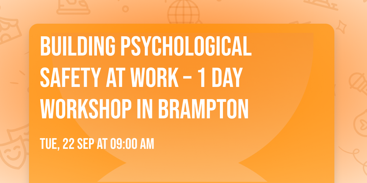 Building Psychological Safety at Work\u00ae \u2013 1 Day Workshop in Brampton