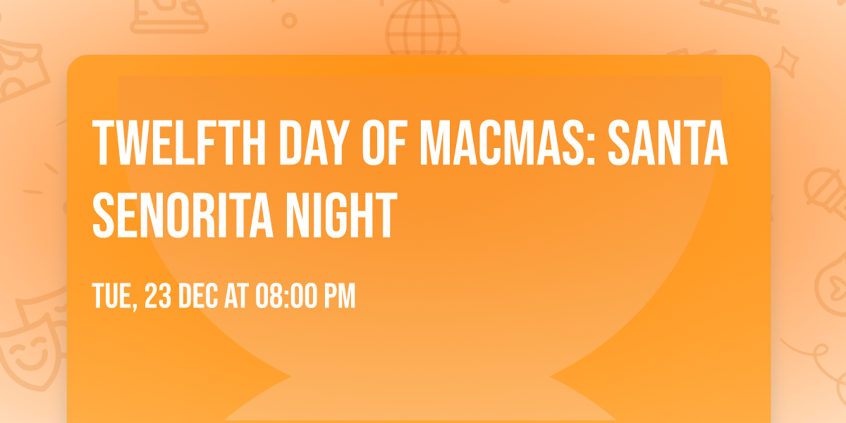Twelfth Day of MacMas: Santa Senorita Night