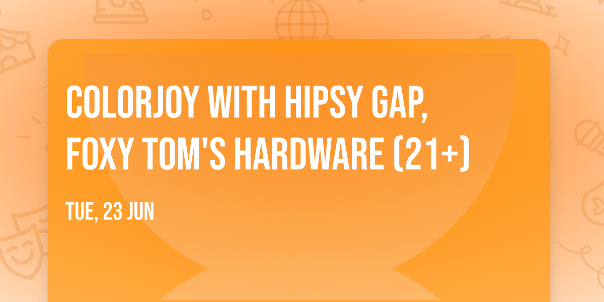 Colorjoy with Hipsy Gap, Foxy Tom's Hardware (21+)