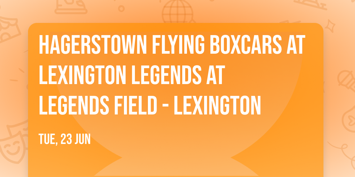 Hagerstown Flying Boxcars at Lexington Legends at Legends Field - Lexington