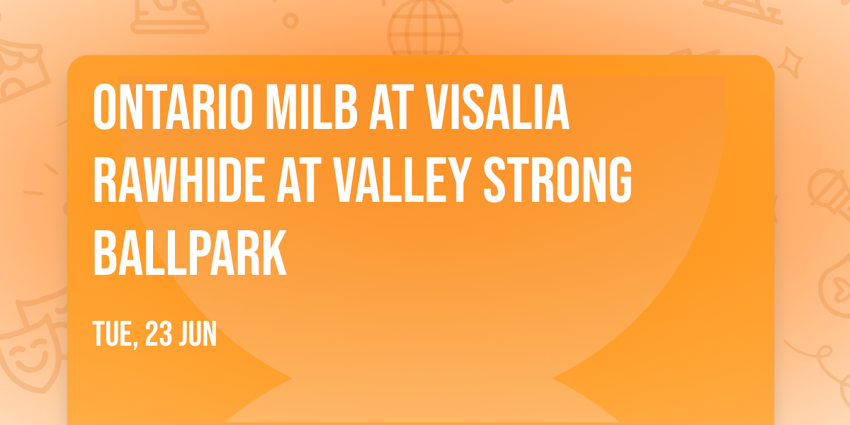 Ontario MILB at Visalia Rawhide at Valley Strong Ballpark
