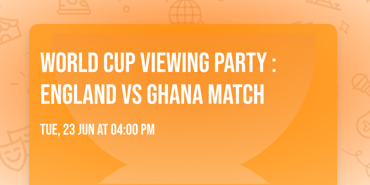 World Cup Viewing Party  : England vs Ghana Match