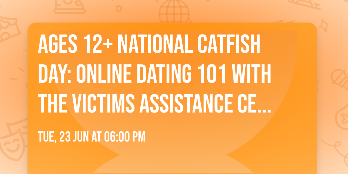 Ages 12+ National Catfish Day: Online Dating 101 with the Victims Assistance Center
