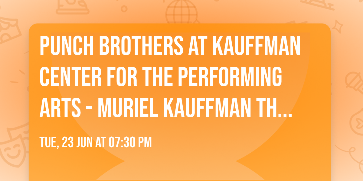 Punch Brothers at Kauffman Center for the Performing Arts - Muriel Kauffman Theatre