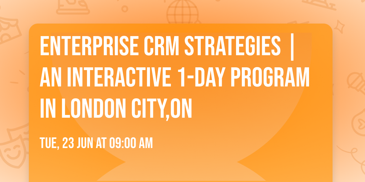 Enterprise CRM Strategies\u00ae | An interactive 1-day Program in London City,ON