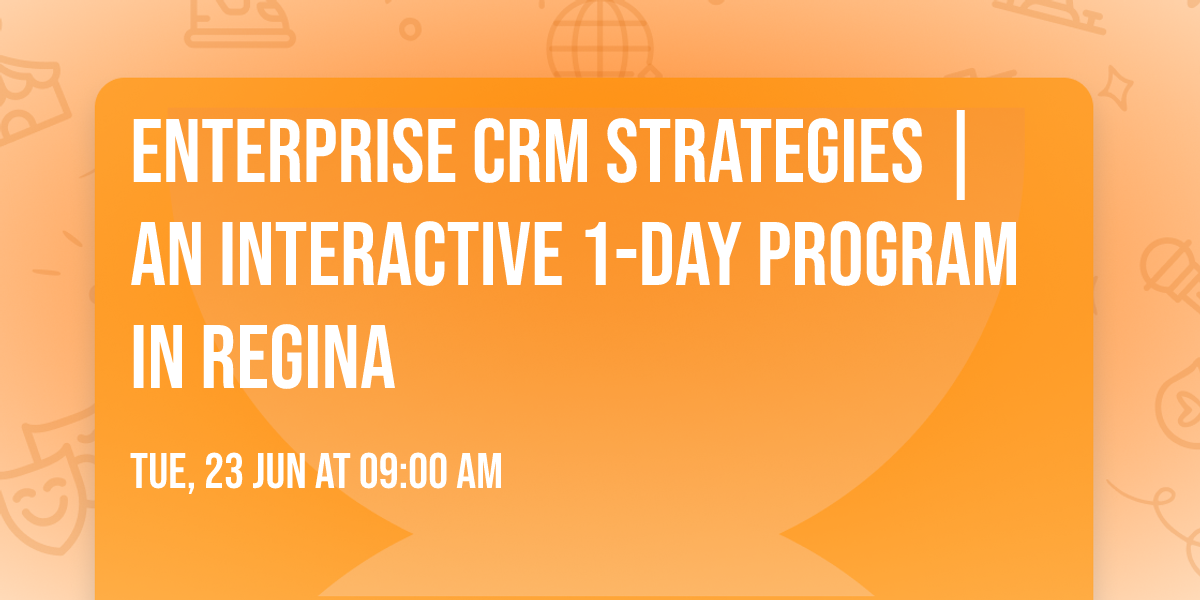 Enterprise CRM Strategies\u00ae | An interactive 1-day Program in Regina