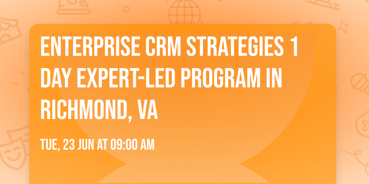 Enterprise CRM Strategies\u00ae 1 Day Expert-led Program in Richmond, VA