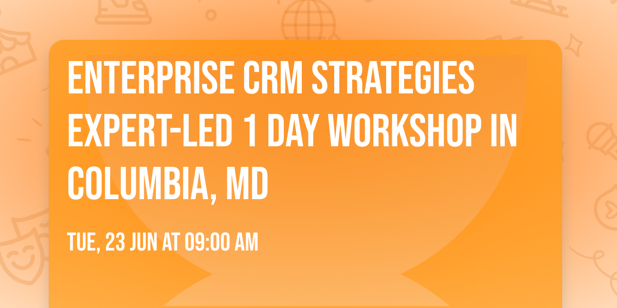 Enterprise CRM Strategies\u00ae Expert-led 1 Day Workshop in Columbia, MD