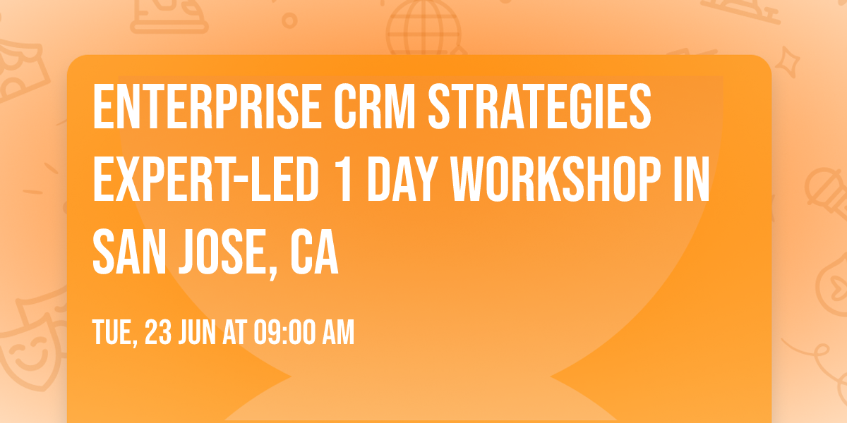 Enterprise CRM Strategies\u00ae Expert-led 1 Day Workshop in San Jose, CA