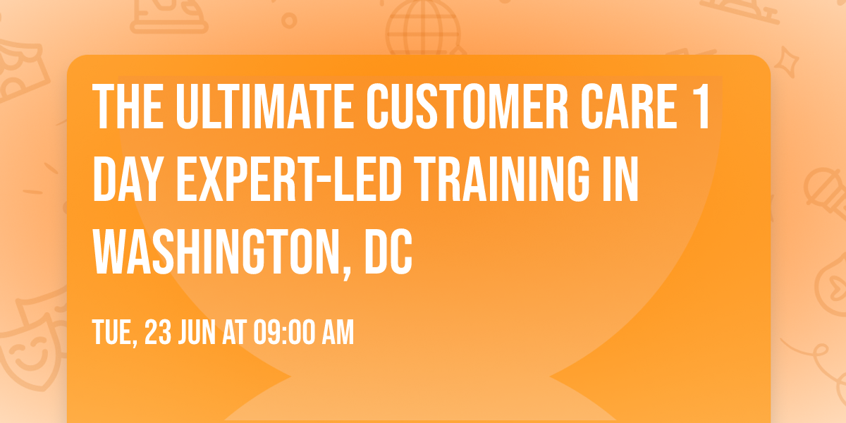 The Ultimate Customer Care\u00ae 1 Day Expert-led Training in Washington, DC