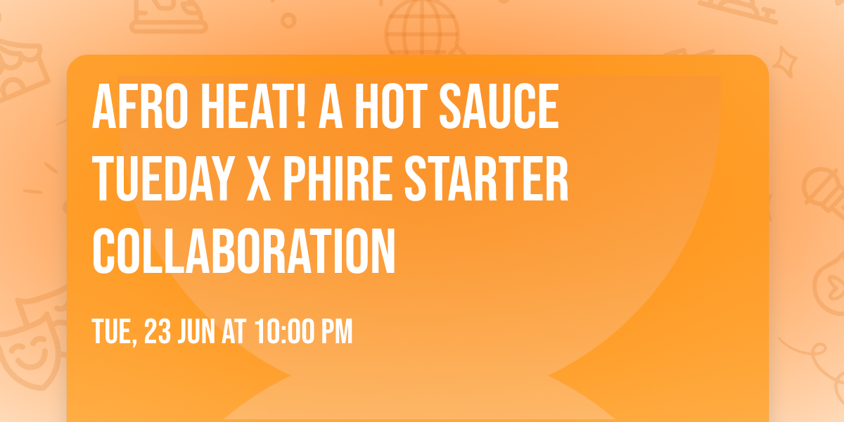 AFRO HEAT! A Hot Sauce Tueday x PHIRE Starter Collaboration