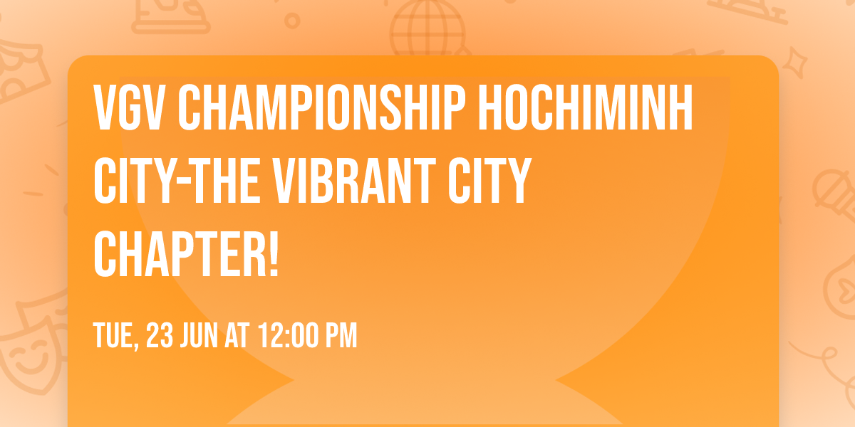 VGV Championship HoChiMinh City-The Vibrant City Chapter!