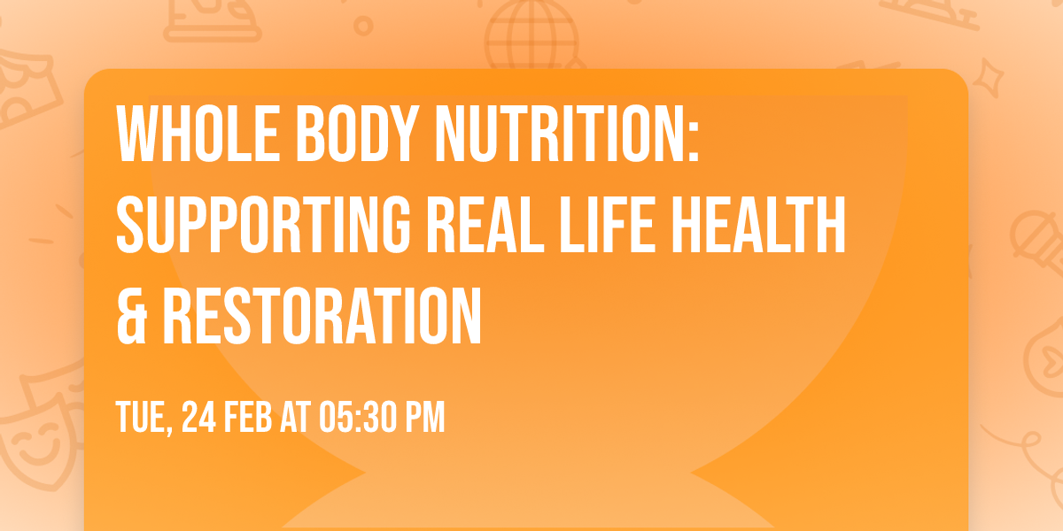 Whole Body Nutrition: Supporting Real Life Health & Restoration