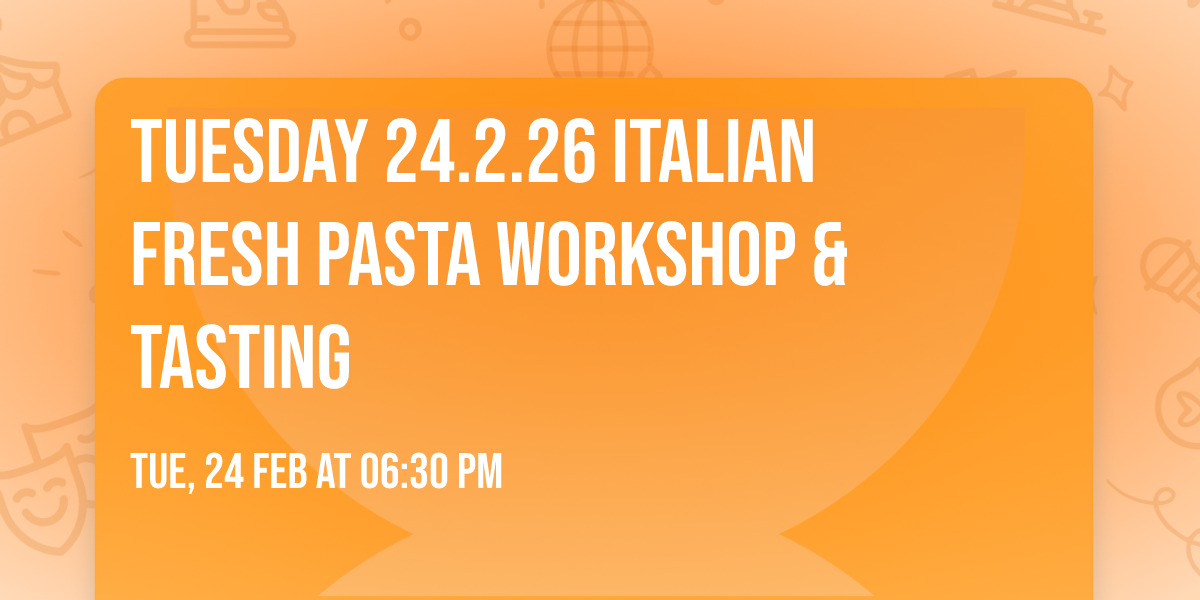 Tuesday 24.2.26 Italian Fresh Pasta Workshop & Tasting