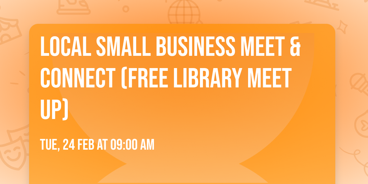 Local Small Business Meet & Connect (FREE library meet up)