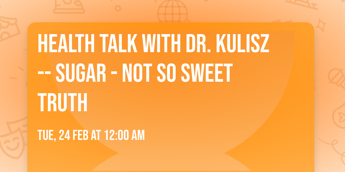 Health Talk with Dr. Kulisz -- Sugar - Not So Sweet Truth