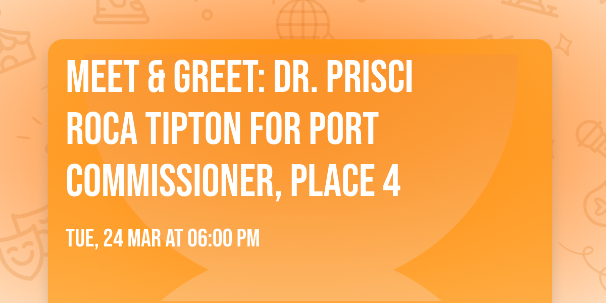 Meet & Greet: Dr. Prisci Roca Tipton for Port Commissioner, Place 4