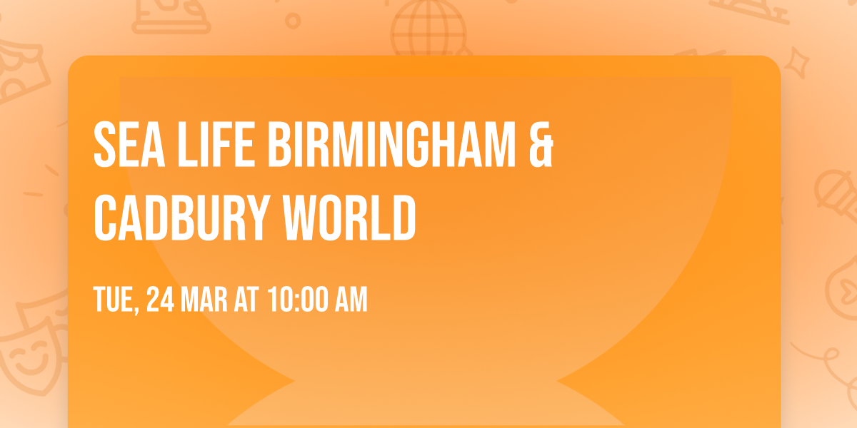 Sea Life Birmingham & Cadbury World