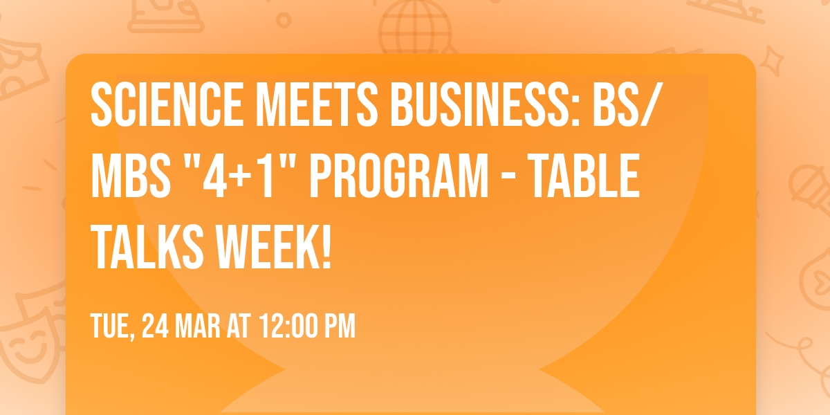 SCIENCE MEETS BUSINESS: BS\/MBS "4+1" Program - Table Talks Week!
