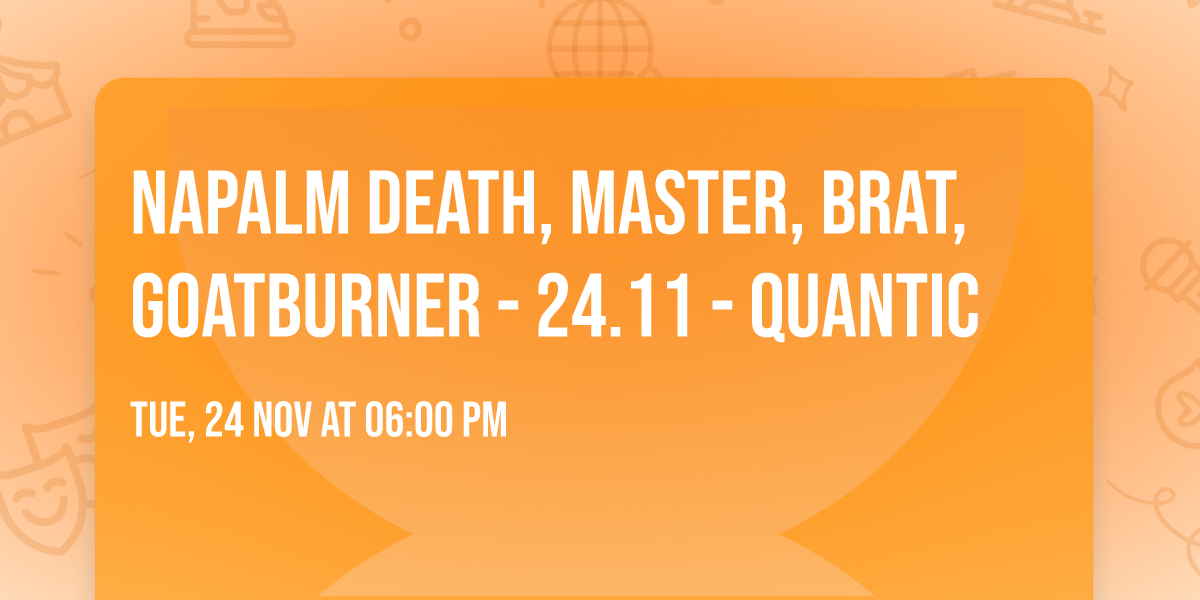 NAPALM DEATH, Master, Brat, Goatburner - 24.11 - Quantic