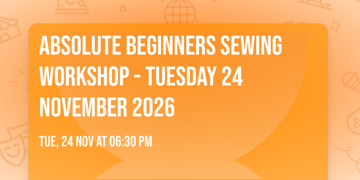 Absolute Beginners Sewing Workshop  - Tuesday 24 November 2026