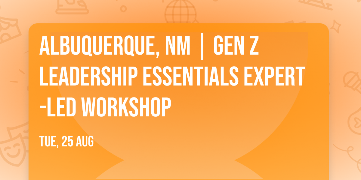 Albuquerque, NM | Gen Z Leadership Essentials\u00ae Expert-Led Workshop