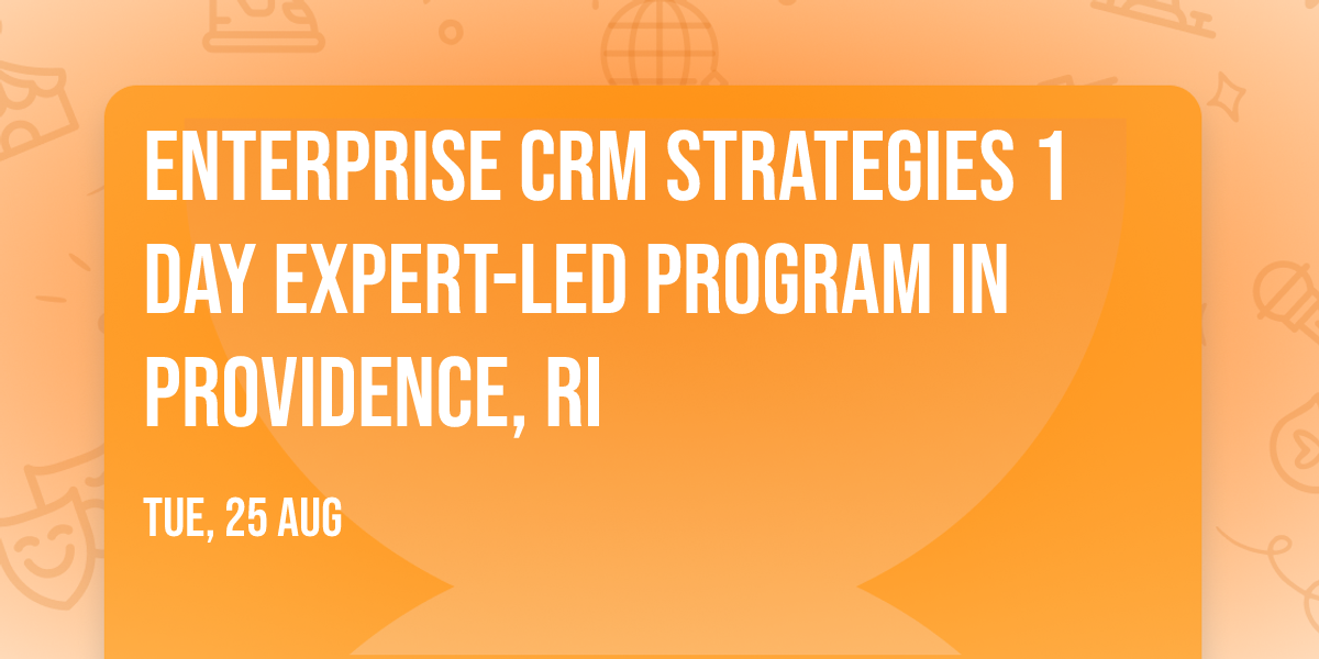Enterprise CRM Strategies\u00ae 1 Day Expert-led Program in Providence, RI