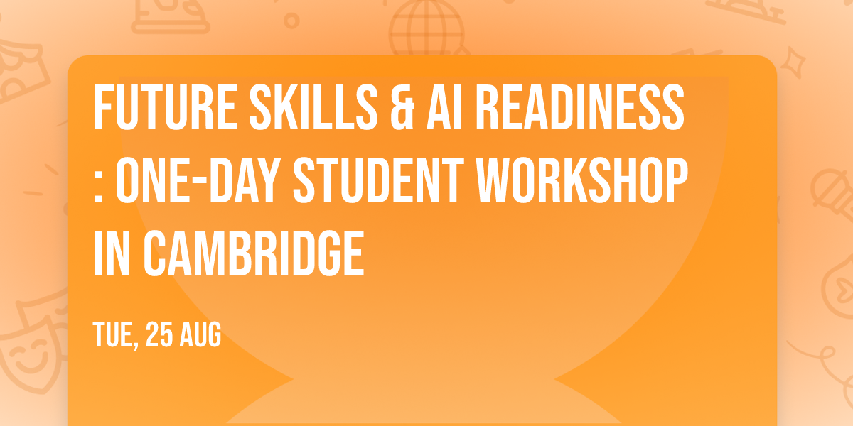 Future Skills & AI Readiness: One-Day Student Workshop in Cambridge