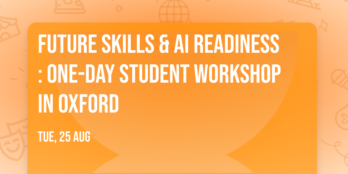 Future Skills & AI Readiness: One-Day Student Workshop in Oxford