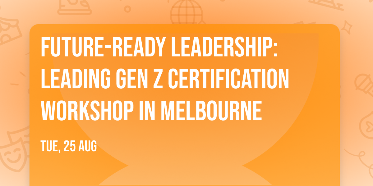 Future-Ready Leadership: Leading Gen Z\u00ae Certification Workshop in Melbourne