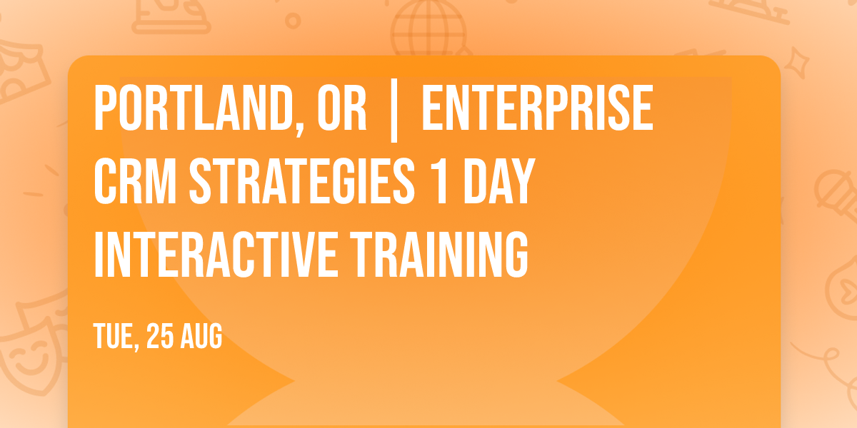 Portland, OR | Enterprise CRM Strategies\u00ae 1 Day Interactive Training