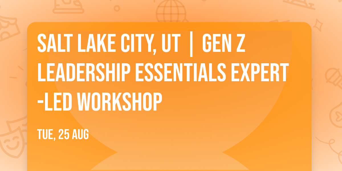 Salt Lake City, UT | Gen Z Leadership Essentials\u00ae Expert-Led Workshop