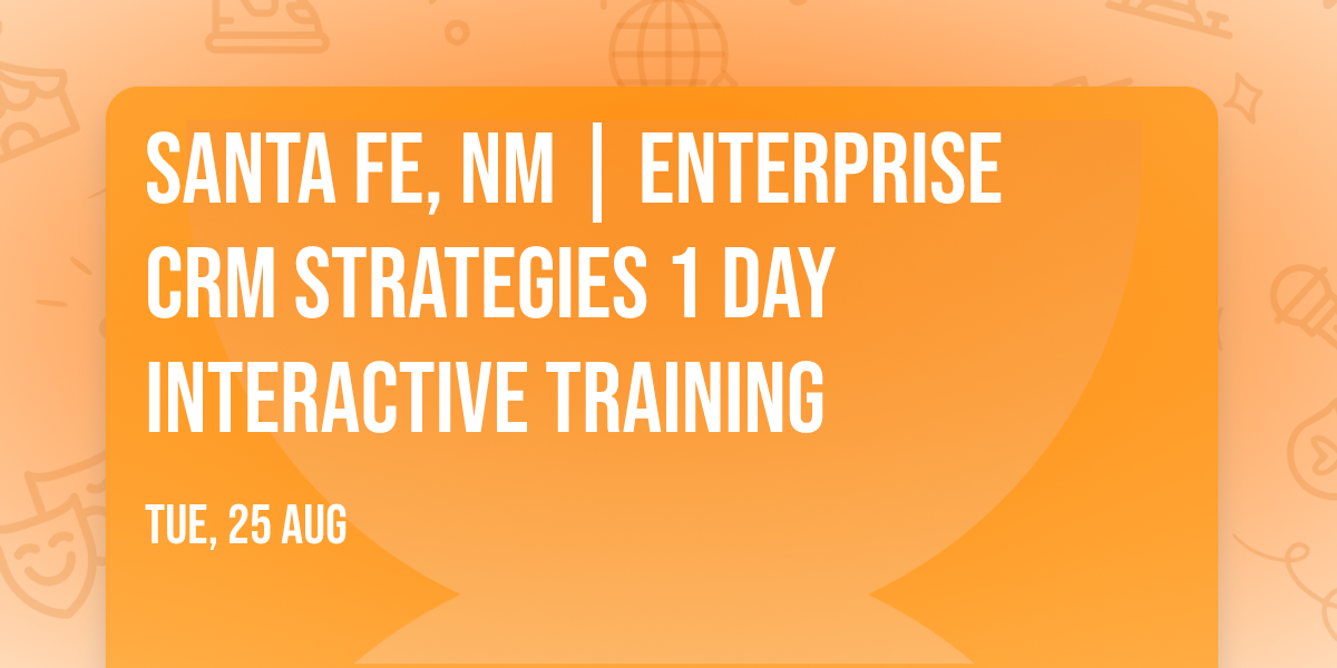 Santa Fe, NM | Enterprise CRM Strategies\u00ae 1 Day Interactive Training