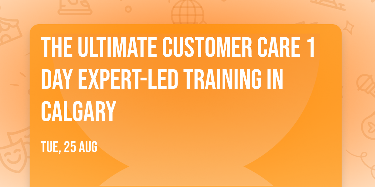 The Ultimate Customer Care\u00ae 1 Day Expert-led Training in Calgary