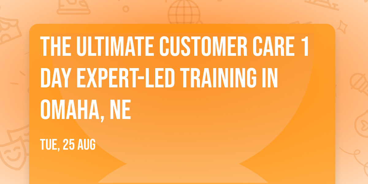 The Ultimate Customer Care\u00ae 1 Day Expert-led Training in Omaha, NE