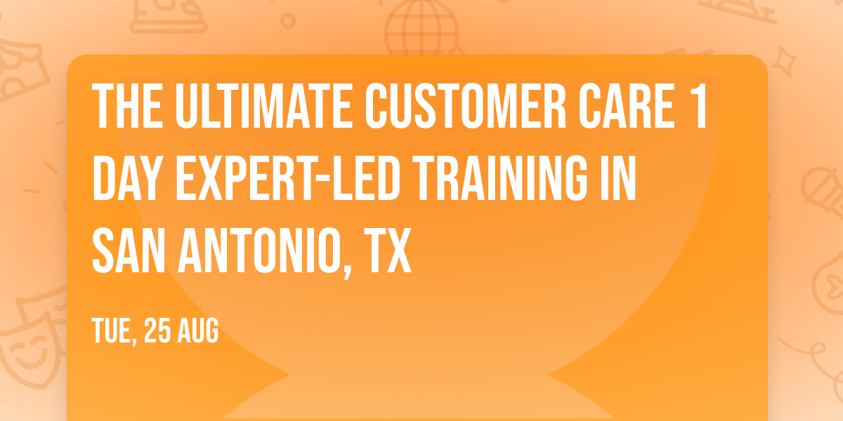 The Ultimate Customer Care\u00ae 1 Day Expert-led Training in San Antonio, TX