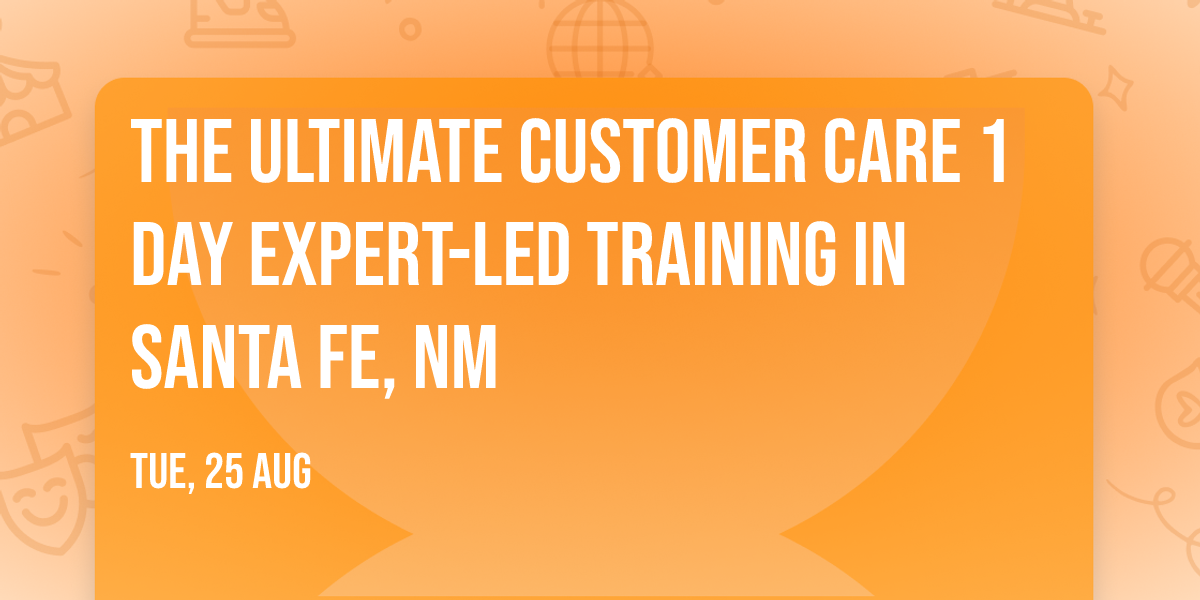 The Ultimate Customer Care\u00ae 1 Day Expert-led Training in Santa Fe, NM