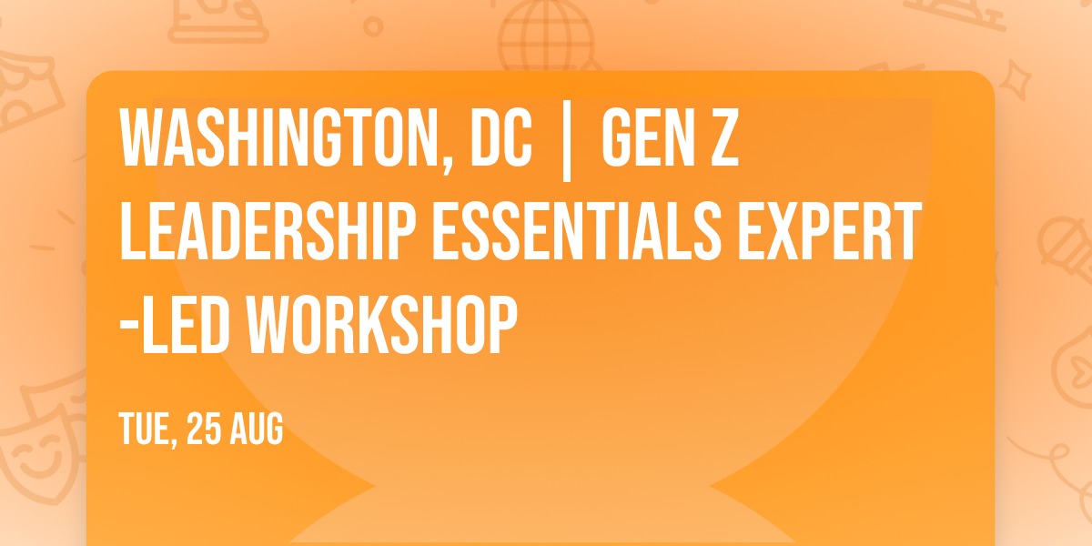Washington, DC | Gen Z Leadership Essentials\u00ae Expert-Led Workshop