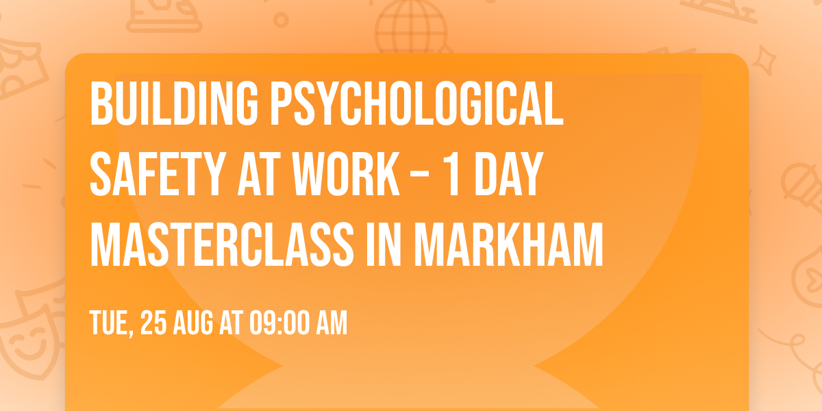 Building Psychological Safety at Work\u00ae \u2013 1 Day Masterclass in Markham