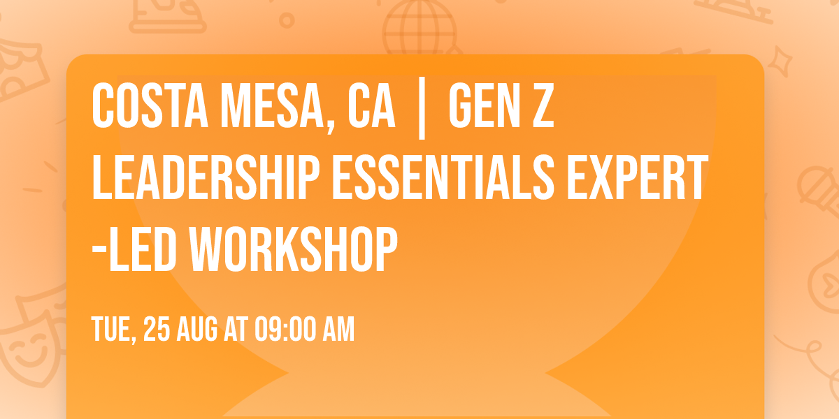 Costa Mesa, CA | Gen Z Leadership Essentials\u00ae Expert-Led Workshop